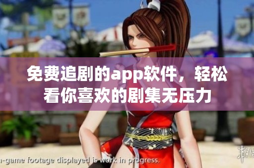 免费追剧的app软件，轻松看你喜欢的剧集无压力