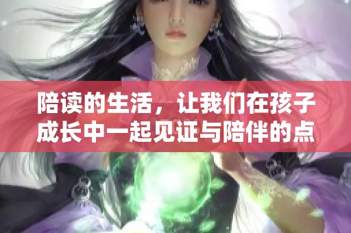 陪读的生活，让我们在孩子成长中一起见证与陪伴的点滴