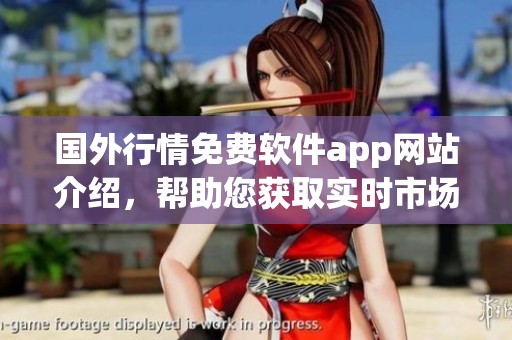 国外行情免费软件app网站介绍，帮助您获取实时市场信息更加方便