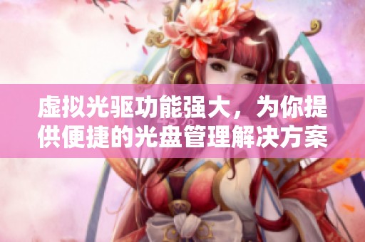 虚拟光驱功能强大，为你提供便捷的光盘管理解决方案