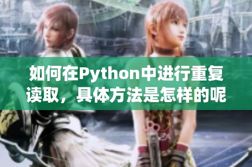 如何在Python中进行重复读取，具体方法是怎样的呢