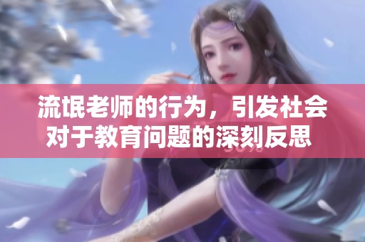 流氓老师的行为，引发社会对于教育问题的深刻反思 与讨论