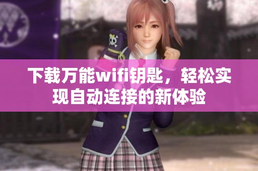 下载万能wifi钥匙，轻松实现自动连接的新体验
