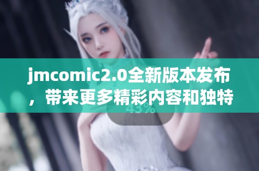 jmcomic2.0全新版本发布，带来更多精彩内容和独特体验
