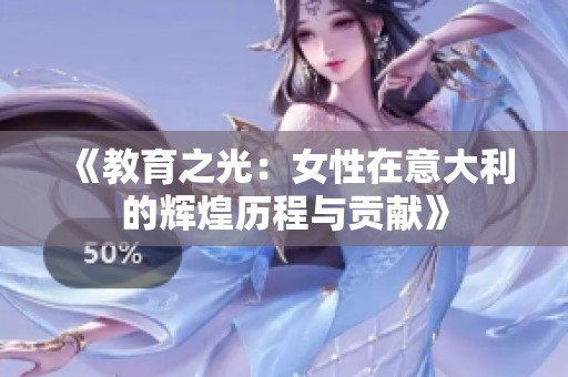 《教育之光：女性在意大利的辉煌历程与贡献》