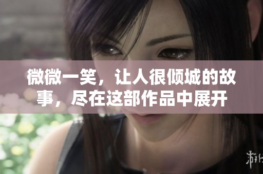 微微一笑，让人很倾城的故事，尽在这部作品中展开