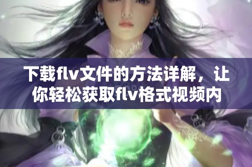 下载flv文件的方法详解，让你轻松获取flv格式视频内容