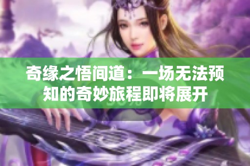 奇缘之悟间道：一场无法预知的奇妙旅程即将展开
