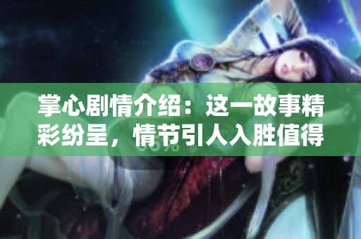 掌心剧情介绍：这一故事精彩纷呈，情节引人入胜值得期待与探索