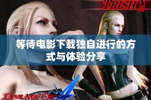 等待电影下载独自进行的方式与体验分享