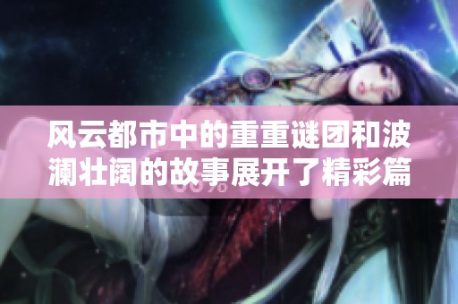 风云都市中的重重谜团和波澜壮阔的故事展开了精彩篇章