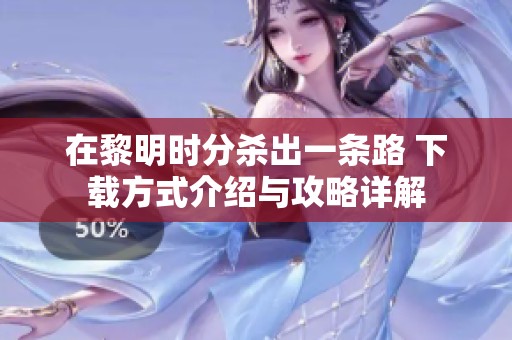 在黎明时分杀出一条路 下载方式介绍与攻略详解