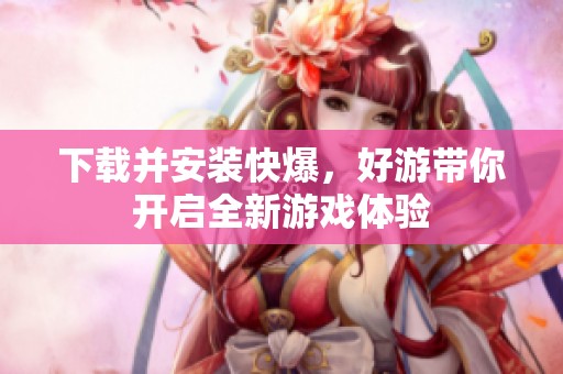 下载并安装快爆，好游带你开启全新游戏体验
