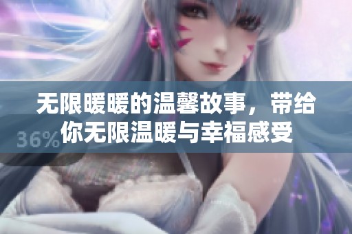 无限暖暖的温馨故事，带给你无限温暖与幸福感受
