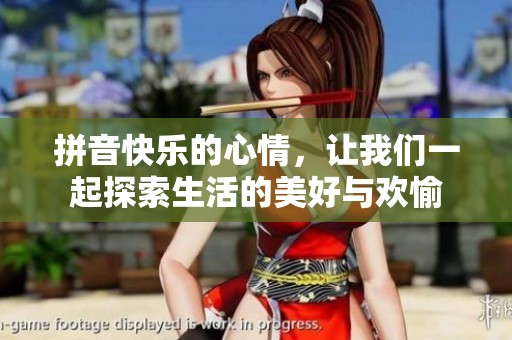 拼音快乐的心情，让我们一起探索生活的美好与欢愉