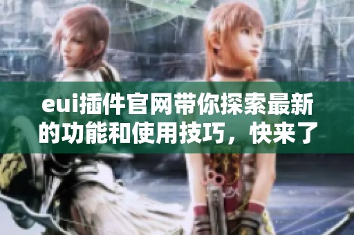 eui插件官网带你探索最新的功能和使用技巧，快来了解吧！