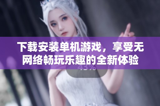 下载安装单机游戏，享受无网络畅玩乐趣的全新体验