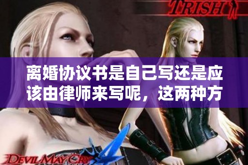 离婚协议书是自己写还是应该由律师来写呢，这两种方式有什么不同呢