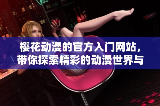 樱花动漫的官方入门网站，带你探索精彩的动漫世界与资源