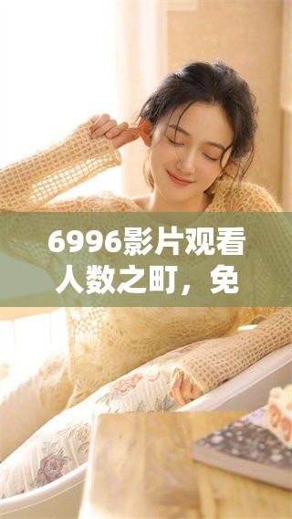 6996影片观看人数之町，免费电视节目让观众乐享不停