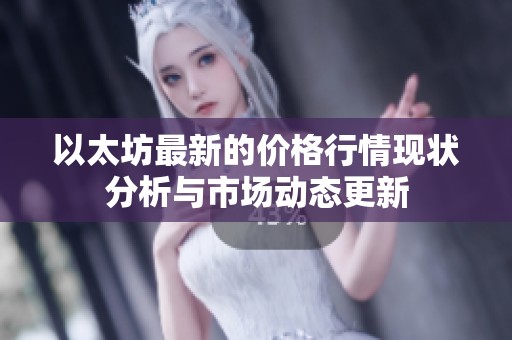 以太坊最新的价格行情现状分析与市场动态更新