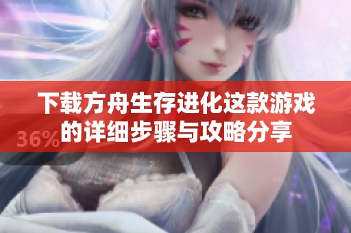 下载方舟生存进化这款游戏的详细步骤与攻略分享