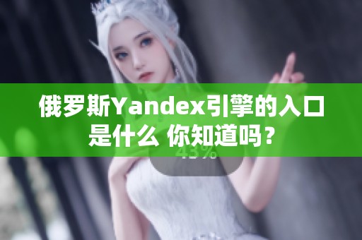 俄罗斯Yandex引擎的入口是什么 你知道吗？
