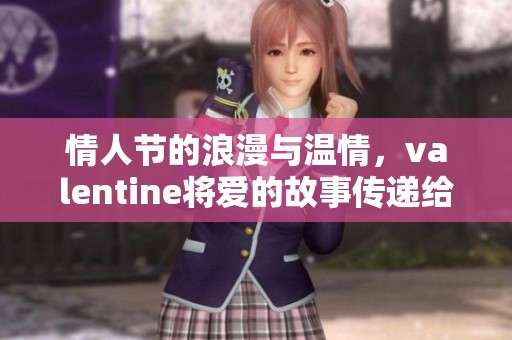 情人节的浪漫与温情，valentine将爱的故事传递给每一个人