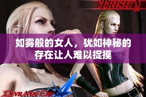 如雾般的女人，犹如神秘的存在让人难以捉摸