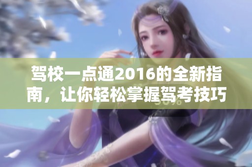 驾校一点通2016的全新指南，让你轻松掌握驾考技巧与知识