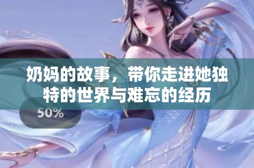 奶妈的故事，带你走进她独特的世界与难忘的经历