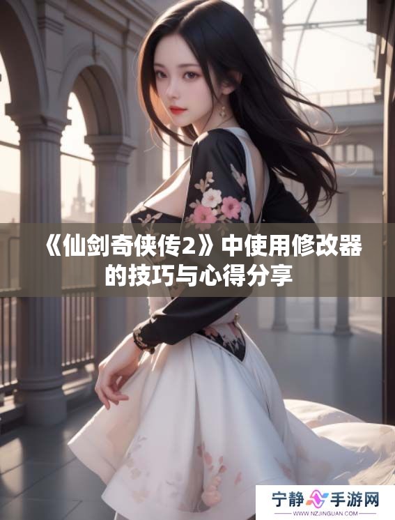 《仙剑奇侠传2》中使用修改器的技巧与心得分享