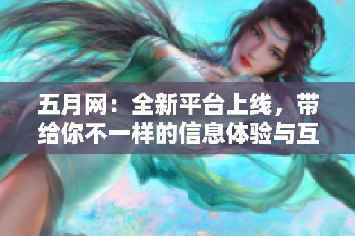 **网：全新平台上线，带给你不一样的信息体验与互动乐趣。