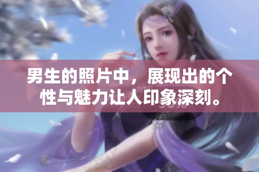 男生的照片中，展现出的个性与魅力让人印象深刻。
