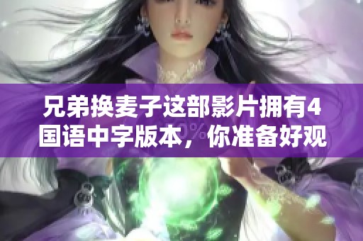 兄弟换麦子这部影片拥有4国语中字版本，你准备好观看了吗