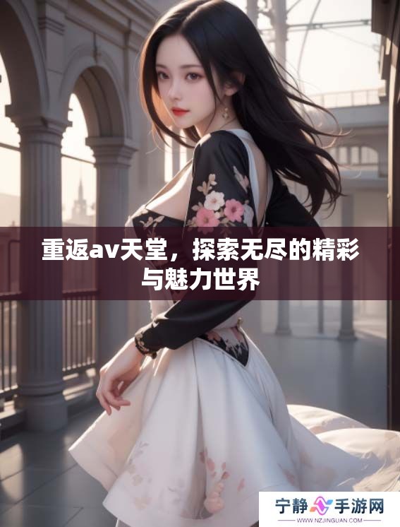 重返**天堂，探索无尽的精彩与魅力世界