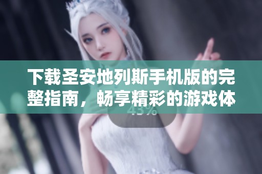 下载圣安地列斯手机版的完整指南，畅享精彩的游戏体验！