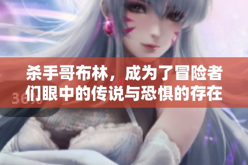 杀手哥布林，成为了冒险者们眼中的传说与恐惧的存在