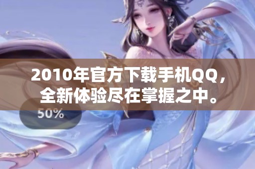 2010年官方下载手机QQ，全新体验尽在掌握之中。