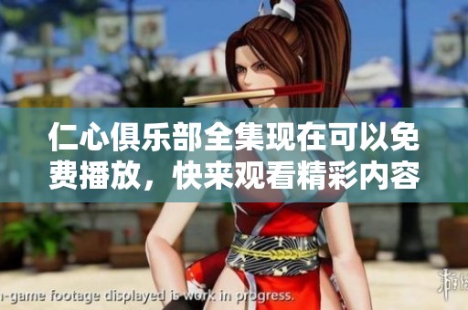 仁心俱乐部全集现在可以免费播放，快来观看精彩内容吧！