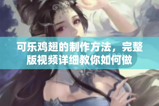 可乐鸡翅的制作方法，完整版视频详细教你如何做