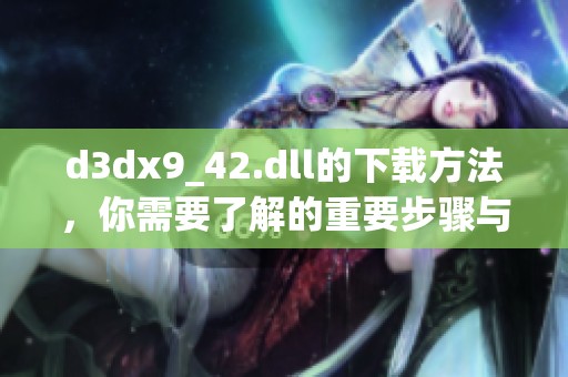 d**x9_42.dll的下载方法，你需要了解的重要步骤与注意事项
