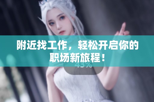 附近找工作，轻松开启你的职场新旅程！
