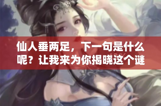 仙人垂两足，下一句是什么呢？让我来为你揭晓这个谜题。