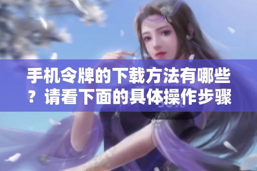 手机令牌的下载方法有哪些？请看下面的具体操作步骤。