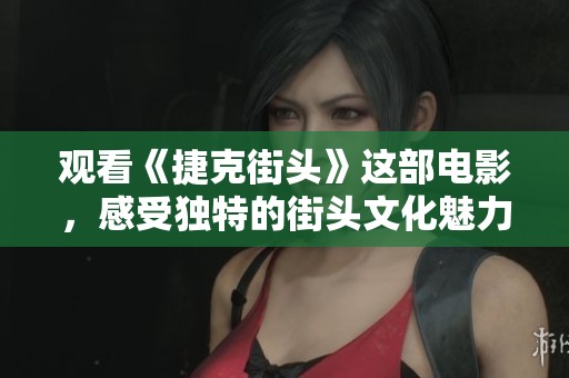 观看《捷克街头》这部电影，感受独特的街头文化魅力