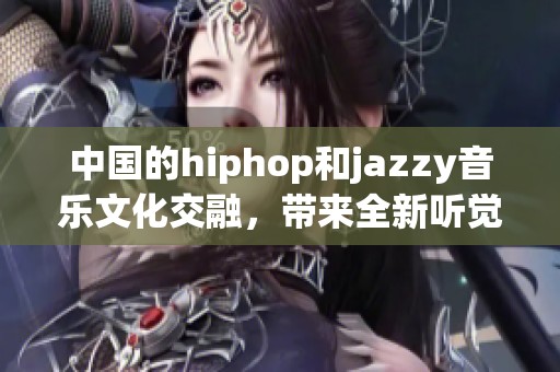 中国的hiphop和jazzy音乐文化交融，带来全新听觉体验