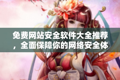 免费网站安全软件大全推荐，全面保障你的网络安全体验