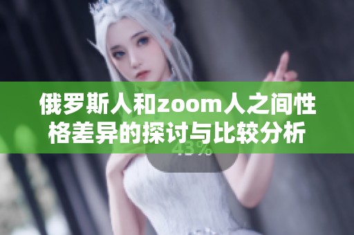 俄罗斯人和zoom人之间性格差异的探讨与比较分析