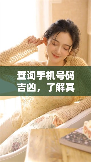 查询手机号码吉凶，了解其背后的寓意与影响